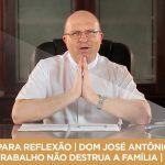 PAUSA PARA REFLEXÃO | DOM JOSÉ ANTÔNIO PERUZZO | QUE O TRABALHO NÃO DESTRUA A FAMÍLIA | 18/11/2017